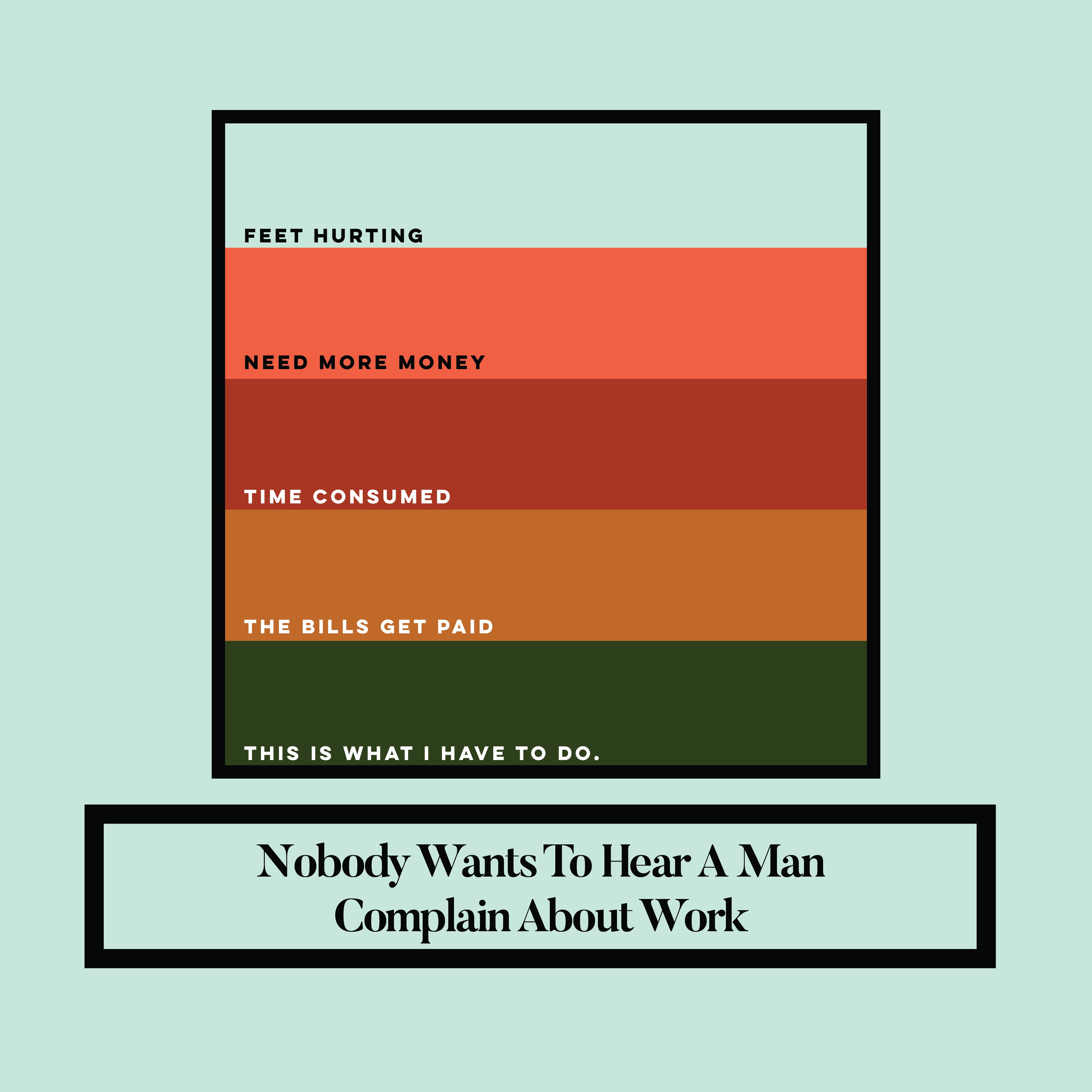 Nobody Wants To Hear A Man Complain About Work